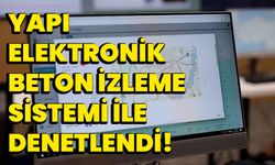 Yapı, Elektronik Beton İzleme Sistemi ile denetlendi!