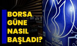 Borsa güne nasıl başladı?