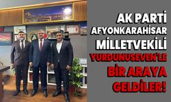 AK Parti Afyonkarahisar Milletvekili Yurdunuseven'le bir araya geldiler!