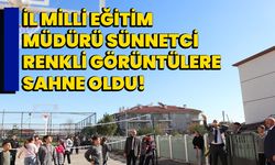 İl Milli Eğitim Müdürü Sünnetci, renkli görüntülere sahne oldu!