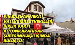 "YİK Başkan Vekili, Vali ve Milletvekilleri Birlik Vakfı Afyonkarahisar Şubesinin Açılışında Buluştu!"