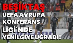 Beşiktaş, UEFA Avrupa Konferans Ligi'nde Yenilgiye Uğradı