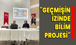 "Geçmişin İzinde Bilim Projesi"