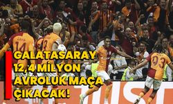 Galatasaray 12,4 milyon avroluk maça çıkacak!