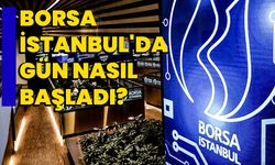 Borsa İstanbul güne nasıl başladı?