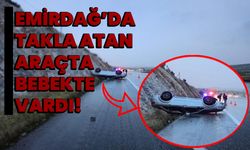 Emirdağ'da takla atan araçta bebek de vardı!