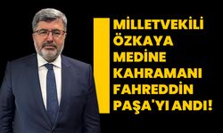 Milletvekili Özkaya, Medine Kahramanı Fahreddin Paşa'yı Andı!