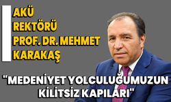 AKÜ Rektörü Prof. Dr. Mehmet Karakaş, "Medeniyet Yolculuğumuzun Kilitsiz Kapıları"