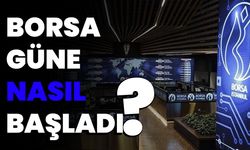 Borsa güne nasıl başladı?