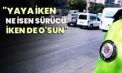 "Yaya İken Ne İsen Sürücü İken de O'sun"