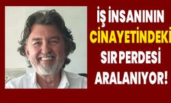 İş insanının cinayetindeki sır perdesi aralanıyor!