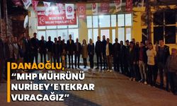 Danaoğlu, “MHP mührünü Nuribey’e tekrar vuracağız”