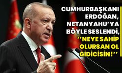 Erdoğan, Netanyahu’ya böyle seslendi; ‘’Neye sahip olursan ol gidicisin!’’