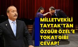 Milletvekili Taytak’tan Özgür Özel’e tokat gibi cevap!