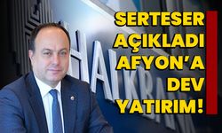 Hüsnü Serteser açıkladı, Afyon’a dev yatırım!