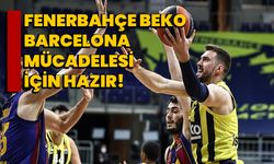 Fenerbahçe Beko, Barcelona Mücadelesi İçin Hazır!