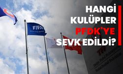 Hangi kulüpler PFDK'ye sevk edildi?