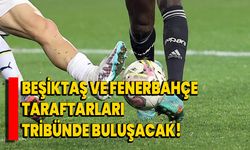 Beşiktaş ve Fenerbahçe Taraftarları Tribünde Buluşacak!