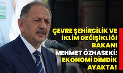 Çevre Şehircilik ve İklim Değişikliği Bakanı Mehmet Özhaseki: Ekonomi dimdik ayakta