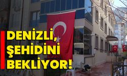 Denizli, şehidini bekliyor!   