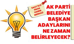 AK PARTİ BELEDİYE BAŞKAN ADAYLARINI NE ZAMAN BELİRLEYECEK?