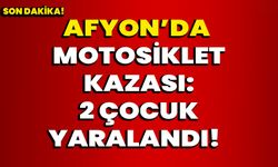 Afyon’da motosiklet kazasında 2 çocuk yaralandı!  