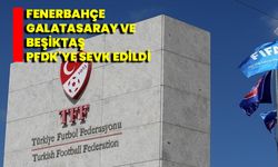 Fenerbahçe, Galatasaray ve Beşiktaş, PFDK'ye sevk edildi