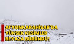 Afyonkarahisar'da Yüksek Kesimler Beyaza Büründü!