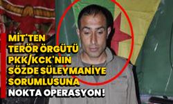 MİT'ten terör örgütü PKK/KCK'nın sözde Süleymaniye sorumlusuna nokta operasyon!