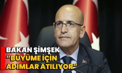 Bakan Şimşek: Büyüme İçin Adımlar Atılıyor