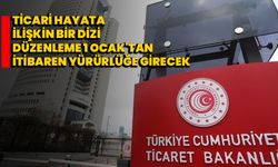 Ticari hayata ilişkin bir dizi düzenleme 1 Ocak'tan itibaren yürürlüğe girecek