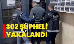 302 şüpheli yakalandı