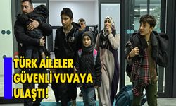 Türk Aileler Güvenli Yuvaya Ulaştı