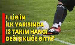 1. Lig'in ilk yarısında 13 takım hangi değişikliğe gitti?