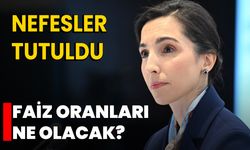 Nefesler tutuldu, faiz oranları ne olacak?