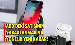 ABD'deki satışının yasaklanmasına yönelik yeni karar!