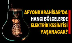 Afyonkarahisar’da hangi bölgelerde elektrik kesintisi yaşanacak?