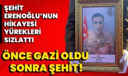 Şehit Erenoğlu’nun Hikayesi Yürekleri Sızlattı: Önce Gazi Oldu Sonra Şehit!