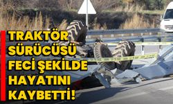 Traktör sürücüsü feci şekilde hayatını kaybetti!