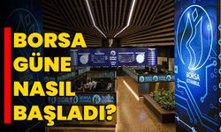 Borsa güne nasıl başladı?