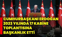 Cumhurbaşkanı Erdoğan 2023 yılında 17 Kabine Toplantısına başkanlık etti