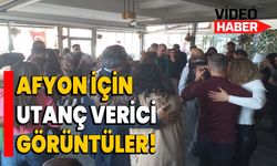 Afyon için utanç verici görüntüler!