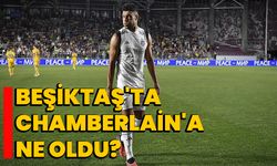 Beşiktaş'ta Chamberlain'a ne oldu?