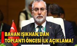 Bakan Işıkhan’dan toplantı öncesi ilk açıklama!