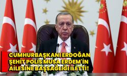 Cumhurbaşkanı Erdoğan, Şehit Polis Musa Erdem'in Ailesine Başsağlığı İletti!