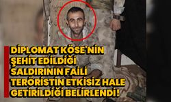 Diplomat Köse'nin şehit edildiği saldırının faili teröristin etkisiz hale getirildiği belirlendi!