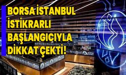 Borsa İstanbul İstikrarlı Başlangıcıyla Dikkat Çekti!