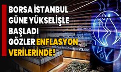 Borsa İstanbul Güne Yükselişle Başladı, Gözler Enflasyon Verilerinde!