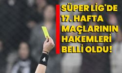 Süper Lig'de 17. hafta maçlarının hakemleri belli oldu!