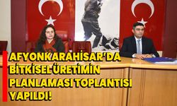 Afyonkarahisar’da bitkisel üretimin planlaması toplantısı yapıldı!